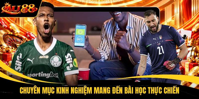 chuyen muc kinh nghiem mang den bai hoc thuc chien Chuyên mục kinh nghiệm mang đến bài học thực chiến