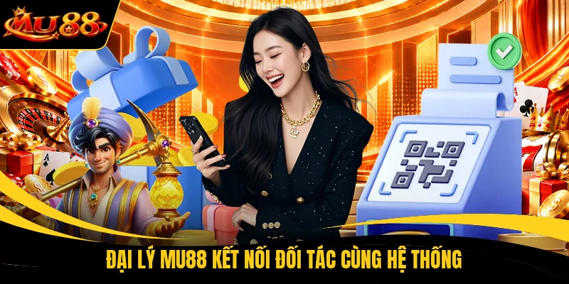 dai ly mu88 ket noi doi tac cung he thong Đại lý MU88 kết nối đối tác cùng hệ thống