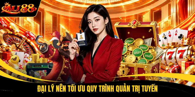 dai ly nen toi uu quy trinh quan tri tuyen Đại lý nên tối ưu quy trình quản trị tuyến