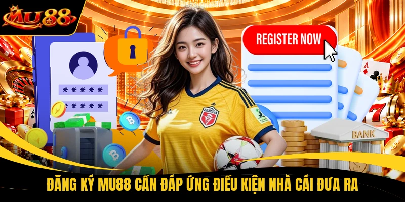 Đăng ký MU88 cần đáp ứng điều kiện nhà cái đưa ra