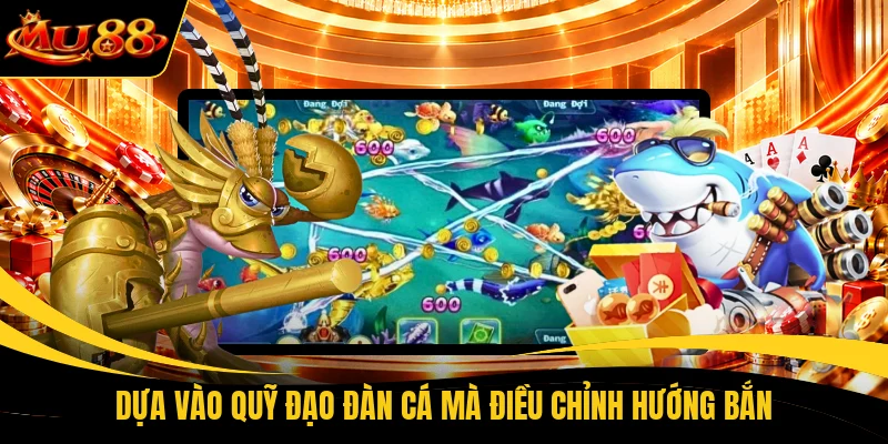 Dựa vào quỹ đạo đàn cá mà điều chỉnh hướng bắn