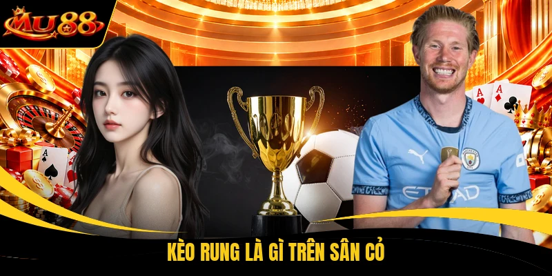 keo rung la gi tren san co Kèo rung là gì trên sân cỏ