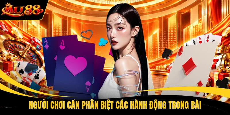 nguoi choi can phan biet cac hanh dong trong bai Người chơi cần phân biệt các hành động trong bài