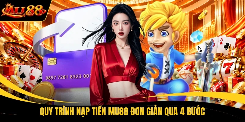quy trinh nap tien mu88 don gian qua 4 buoc Quy trình nạp tiền MU88 đơn giản qua 4 bước