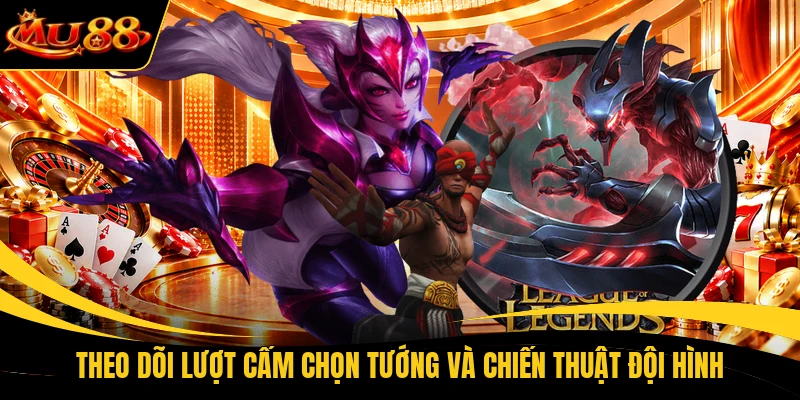 theo doi luot cam chon tuong va chien thuat doi hinh Theo dõi lượt cấm chọn tướng và chiến thuật đội hình