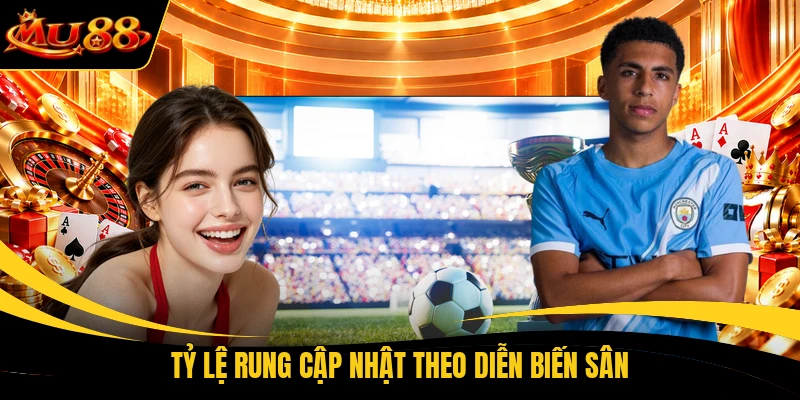 ty le rung cap nhat theo dien bien san Tỷ lệ rung cập nhật theo diễn biến sân